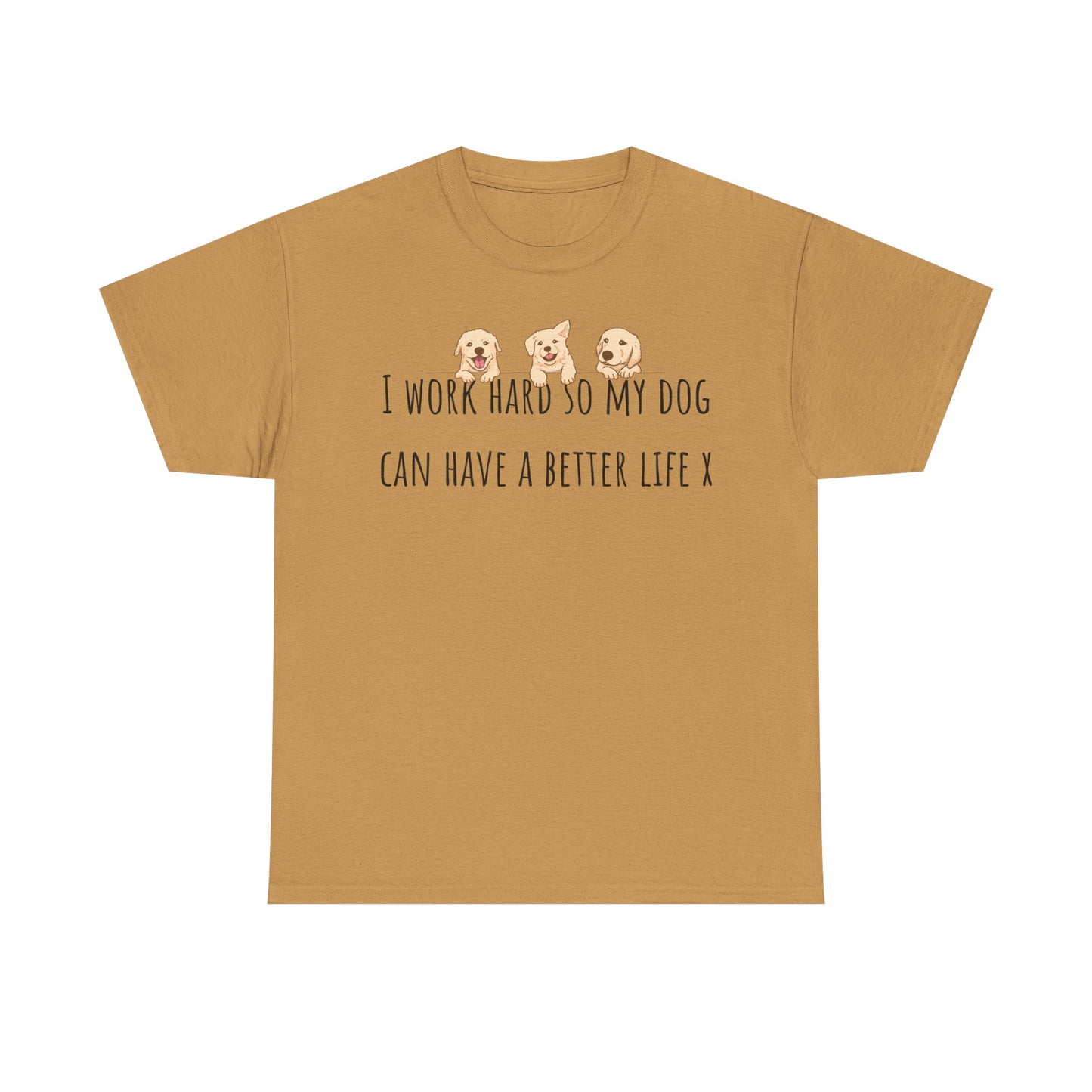 I work hard so my dog can have a better life. Unisex Heavy Cotton Tee