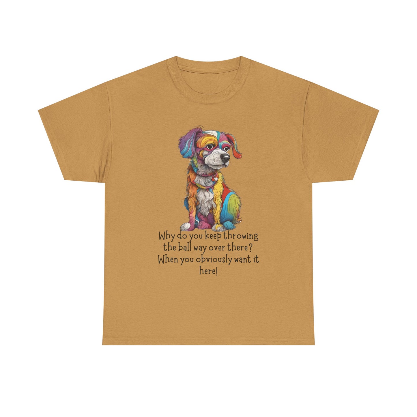 Why do you keep throwing the ball way over there?... Unisex Heavy Cotton Tee