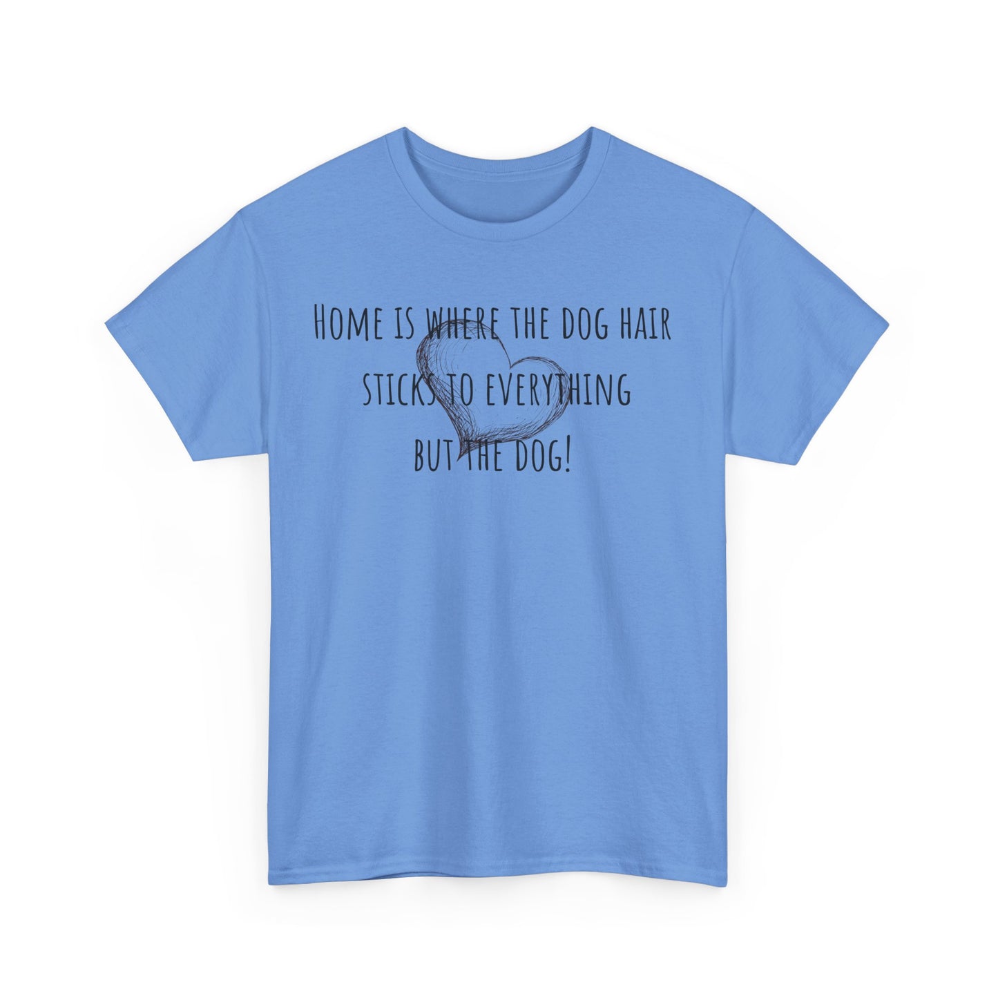 Home is where the dog hair sticks to everything but the dog! Unisex Heavy Cotton Tee