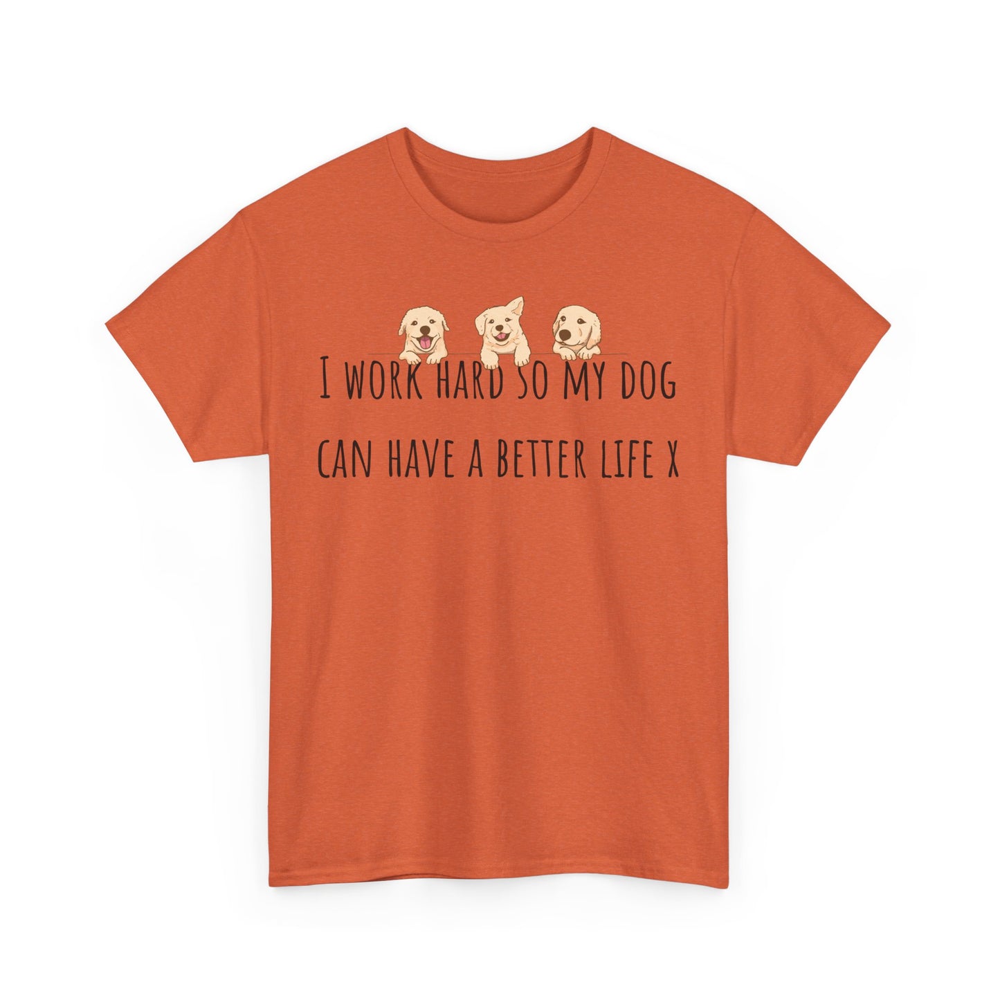 I work hard so my dog can have a better life. Unisex Heavy Cotton Tee