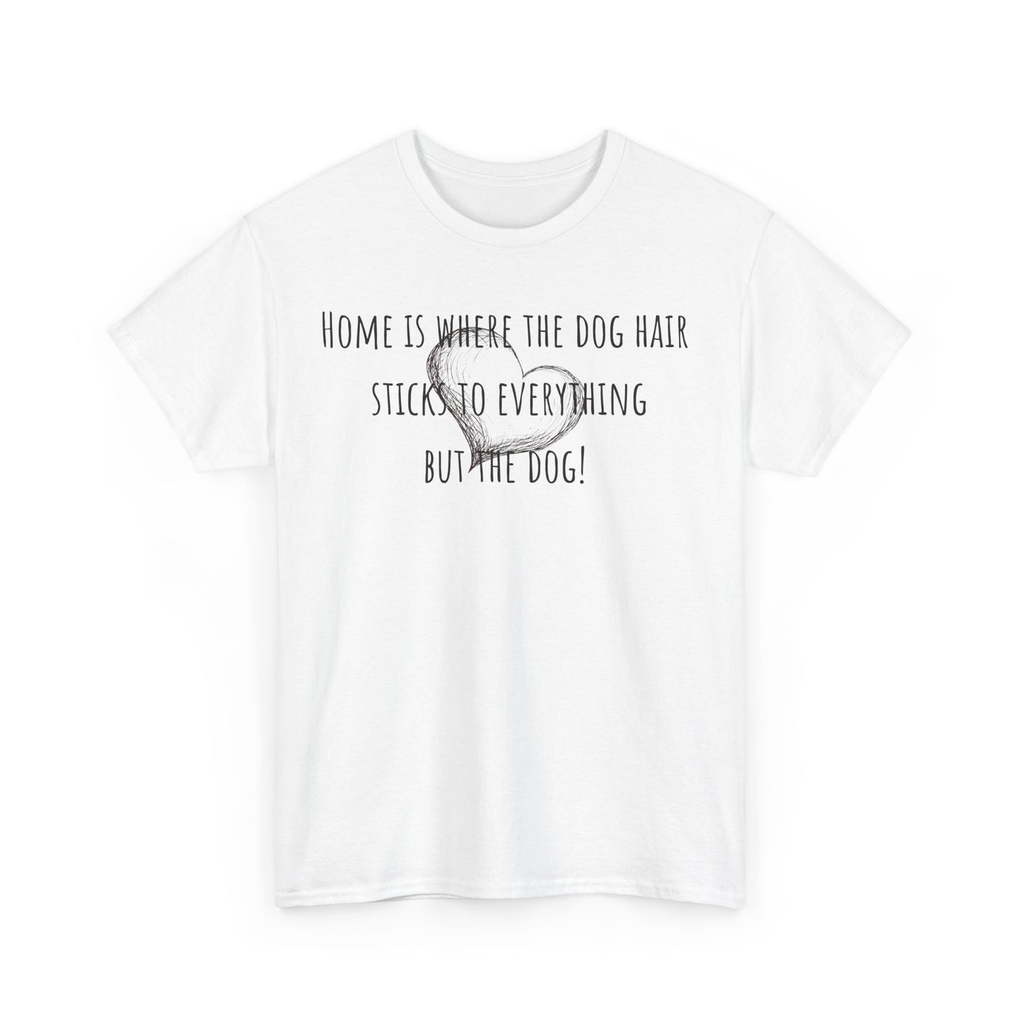 Home is where the dog hair sticks to everything but the dog! Unisex Heavy Cotton Tee