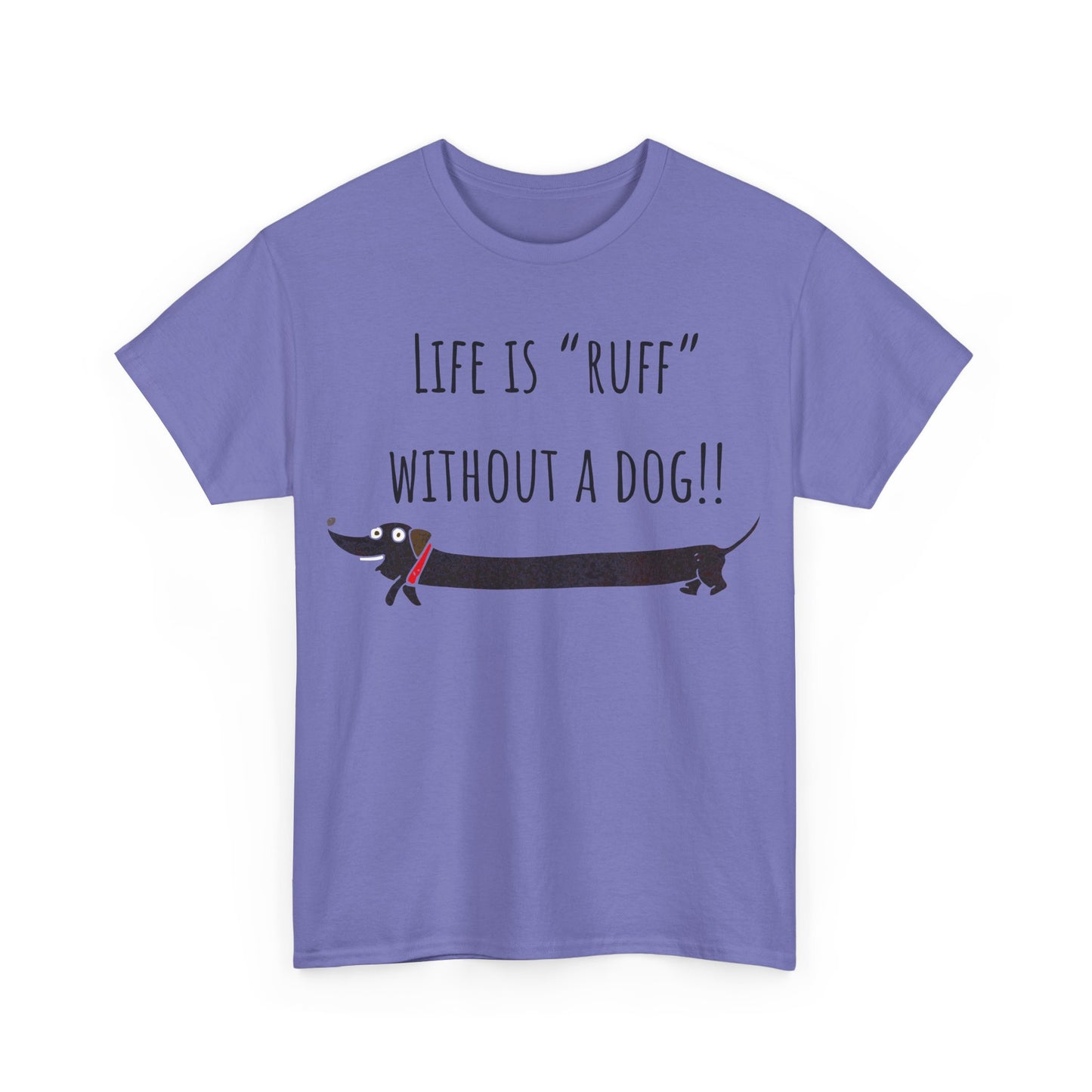 Life Is "Ruff" Without A Dog!! Unisex Heavy Cotton Tee
