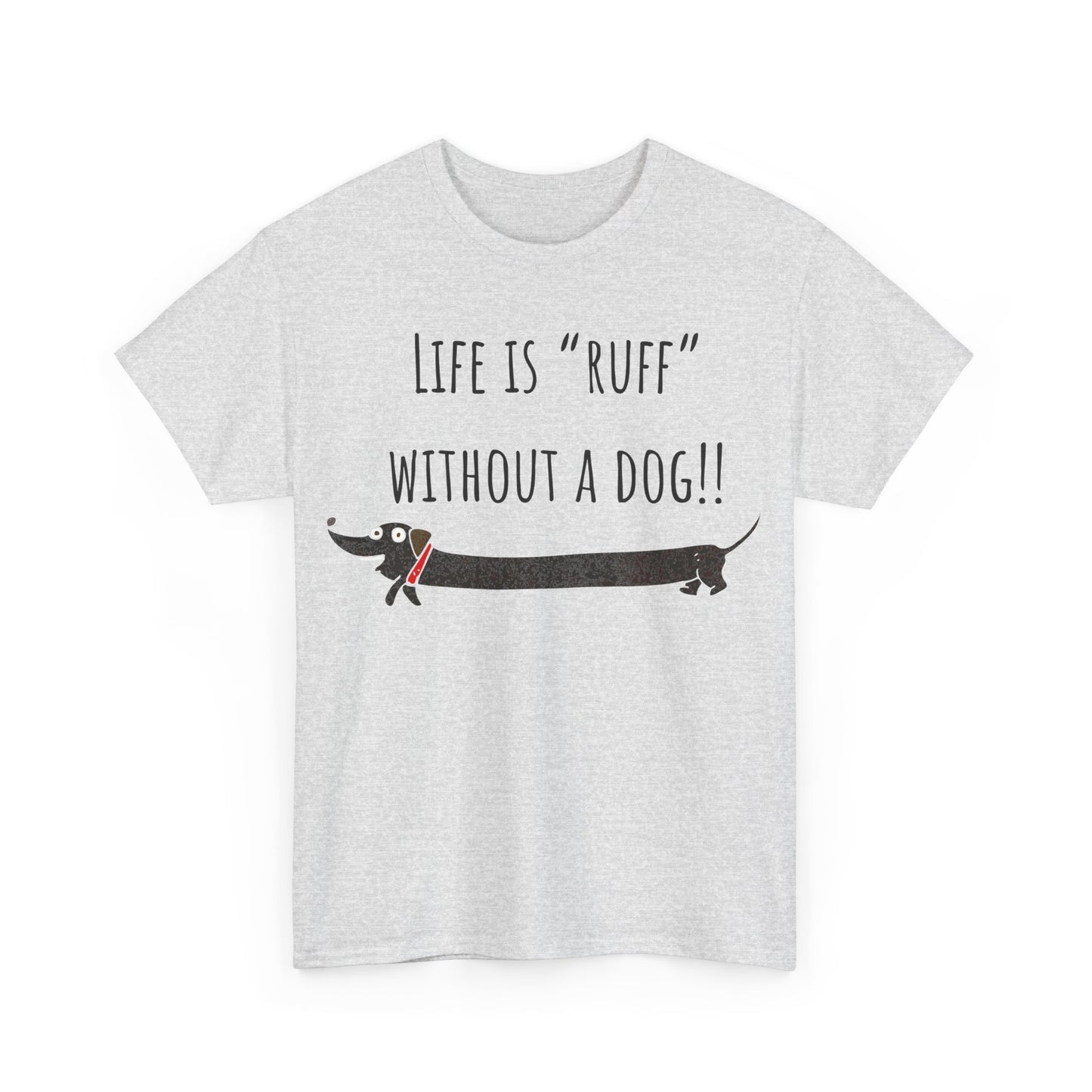 Life Is "Ruff" Without A Dog!! Unisex Heavy Cotton Tee