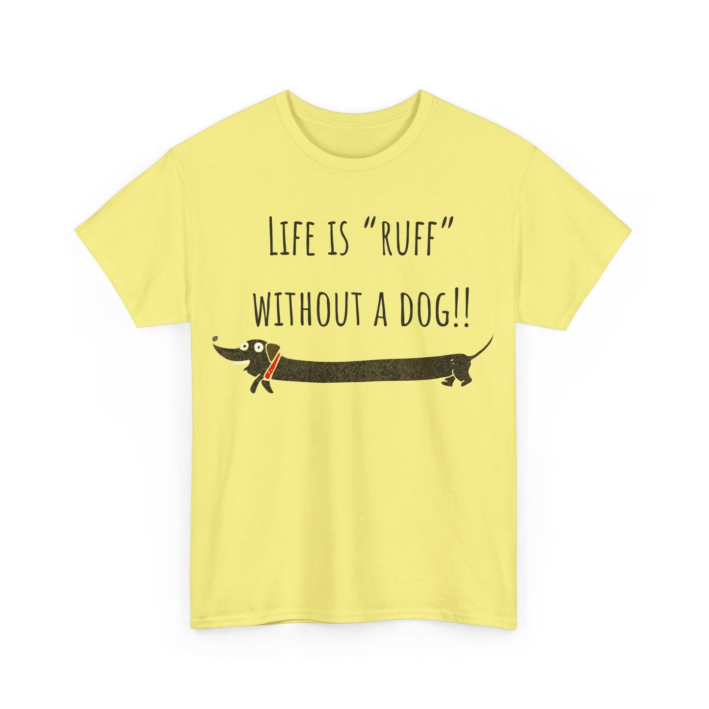 Life Is "Ruff" Without A Dog!! Unisex Heavy Cotton Tee