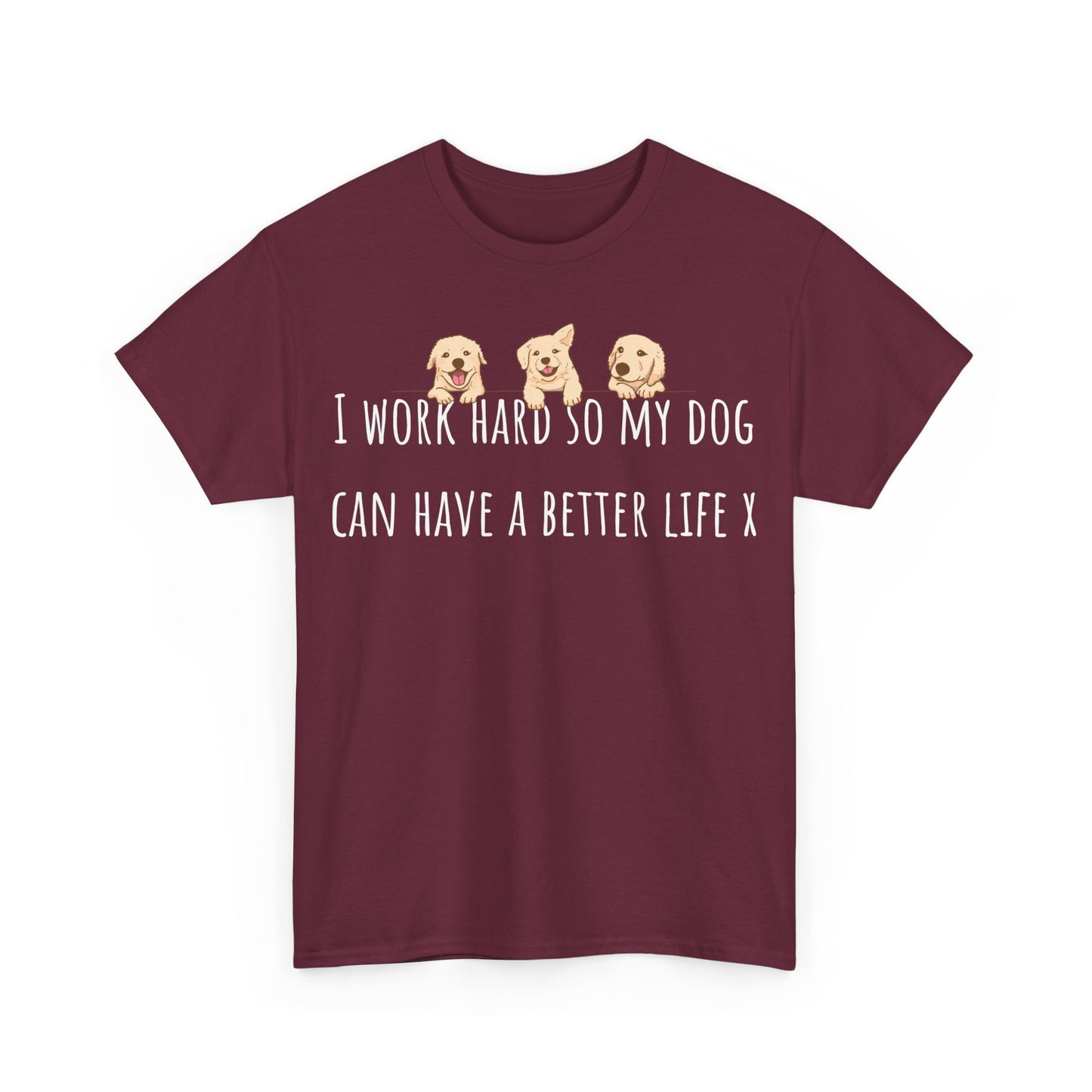 I work hard so my dog can have a better life X Unisex Heavy Cotton Tee