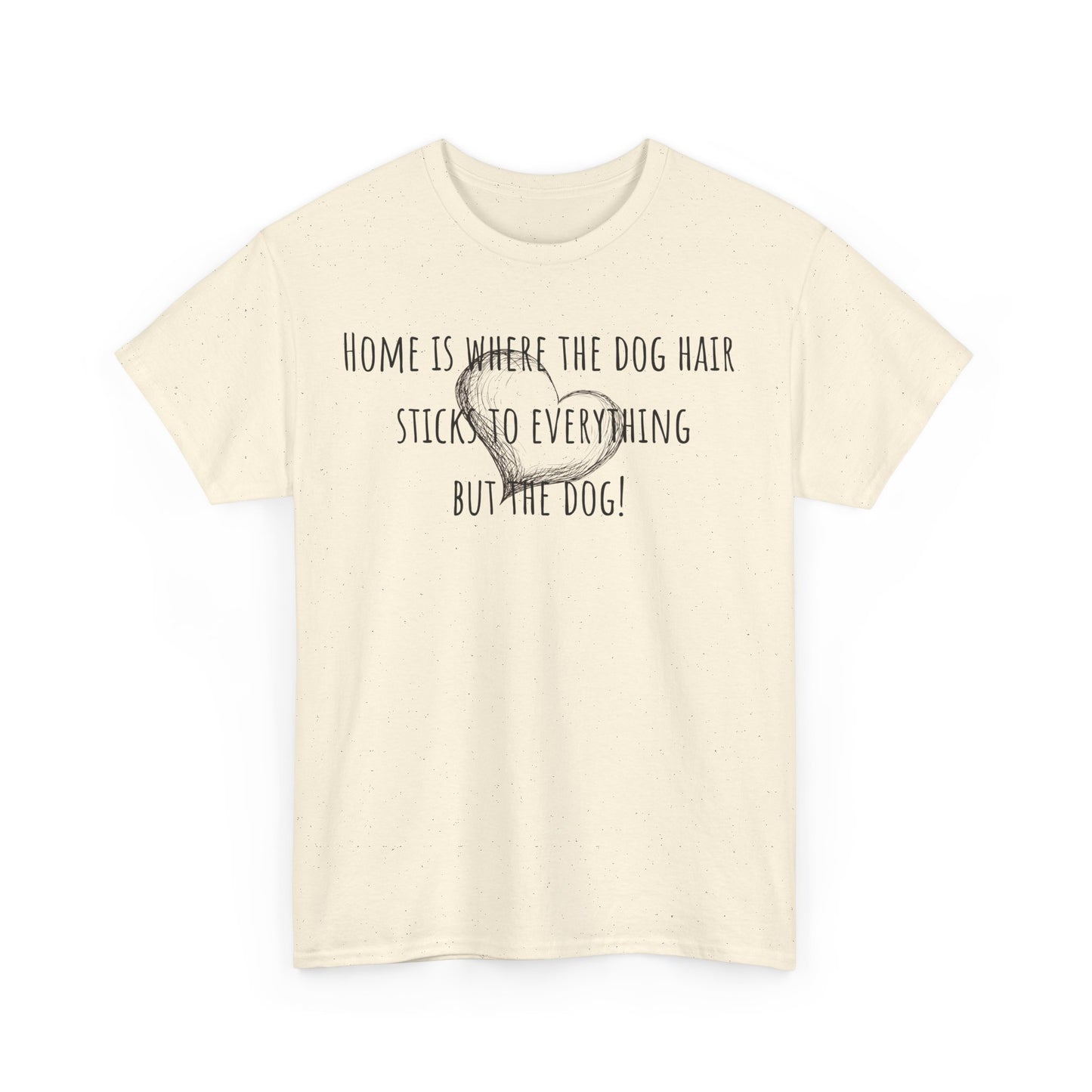 Home is where the dog hair sticks to everything but the dog! Unisex Heavy Cotton Tee