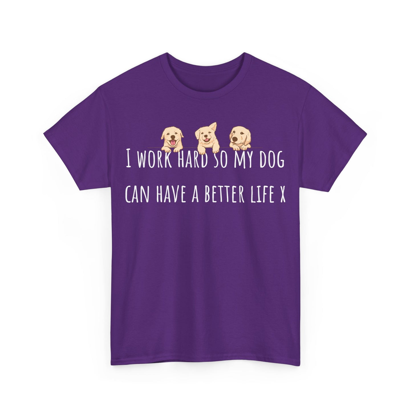 I work hard so my dog can have a better life X Unisex Heavy Cotton Tee
