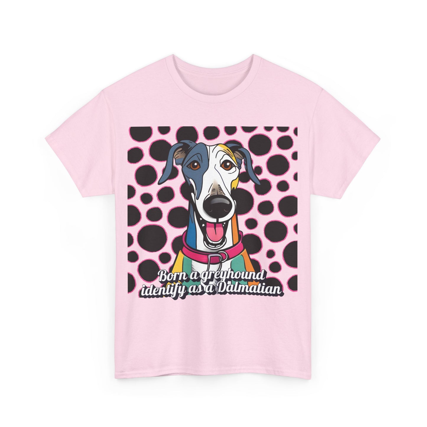 Born a greyhound, identify as a dalmatian. Unisex Heavy Cotton Tee