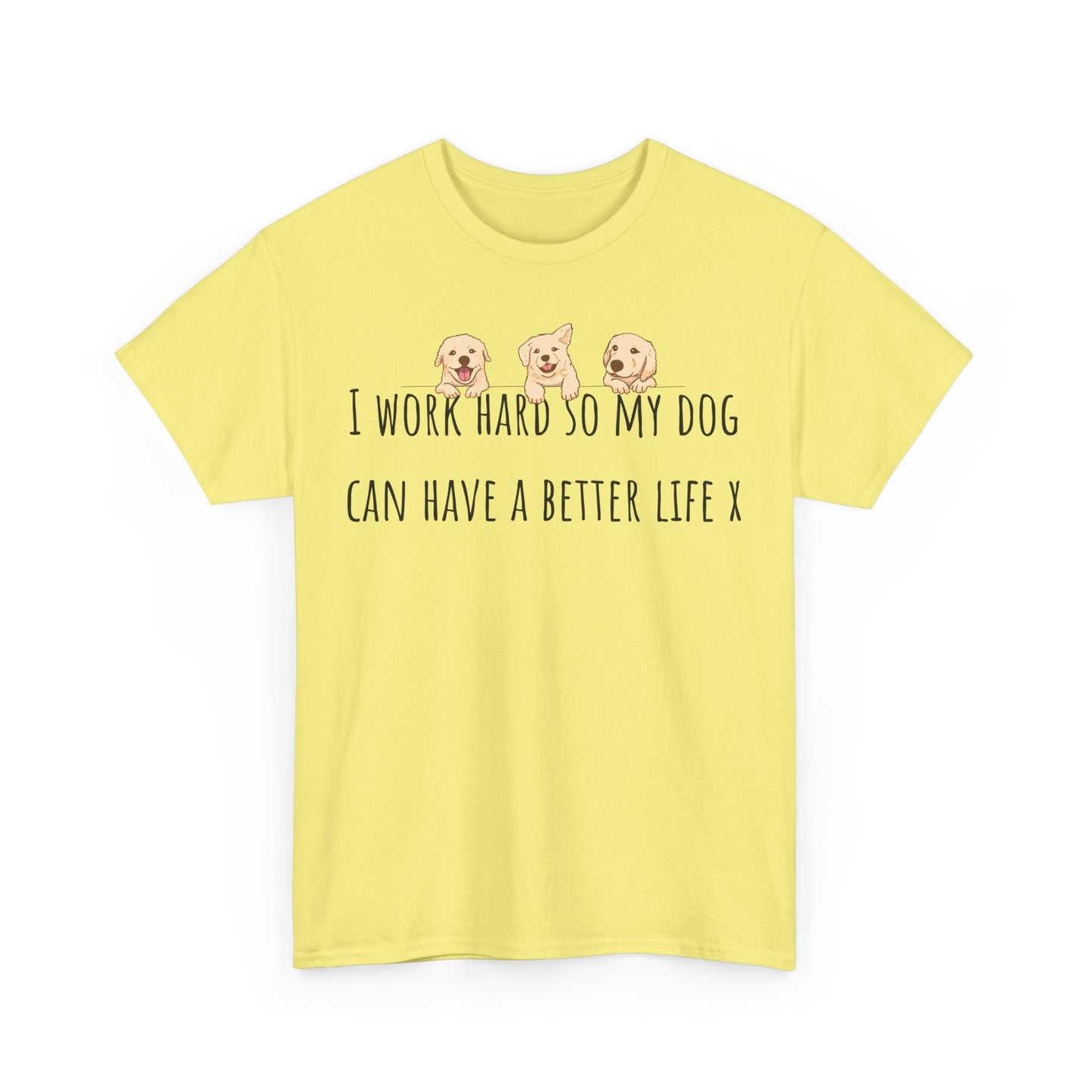 I work hard so my dog can have a better life. Unisex Heavy Cotton Tee
