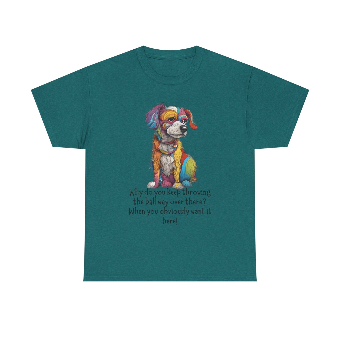 Why do you keep throwing the ball way over there?... Unisex Heavy Cotton Tee