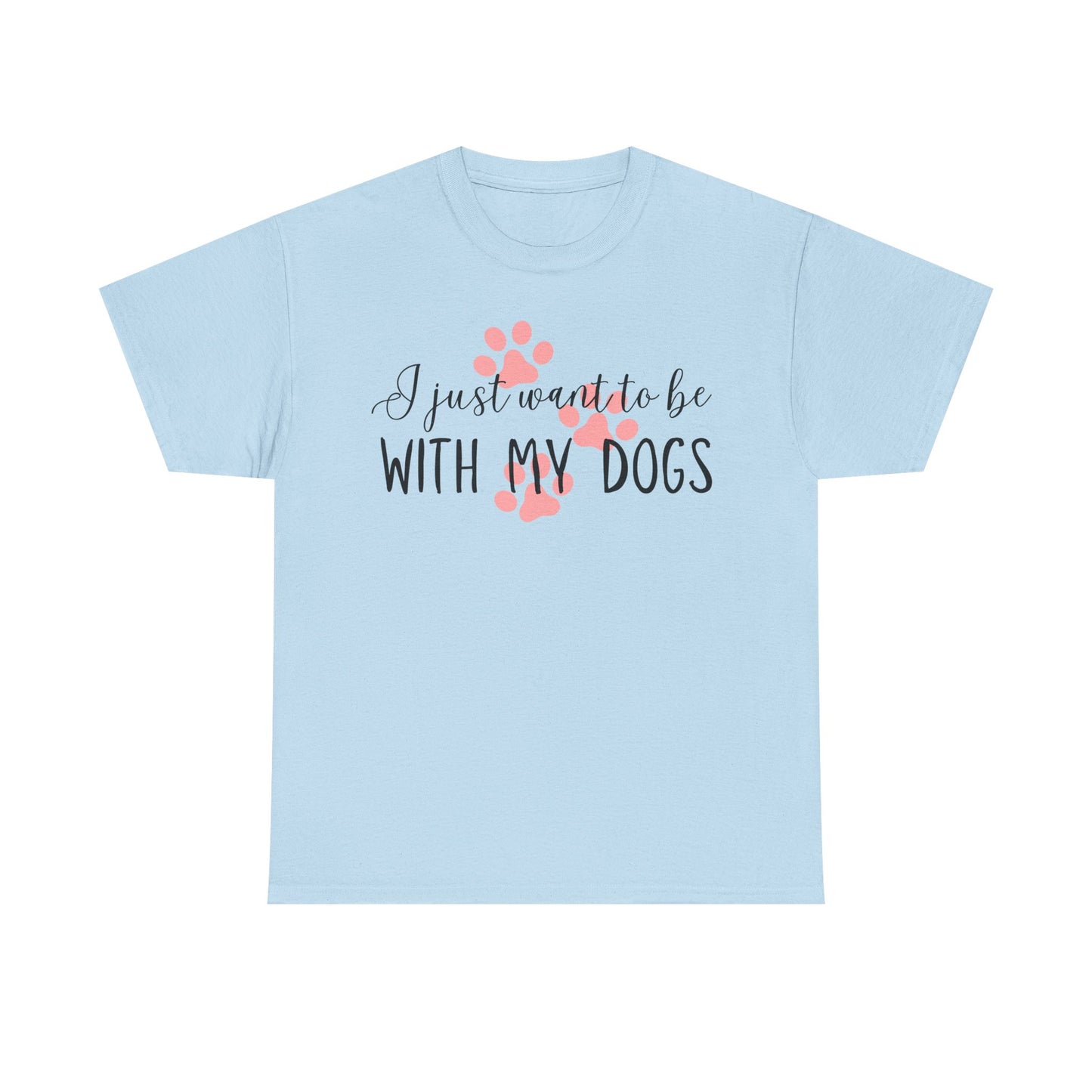 I Just Want To Be With My Dogs Unisex Heavy Cotton Tee