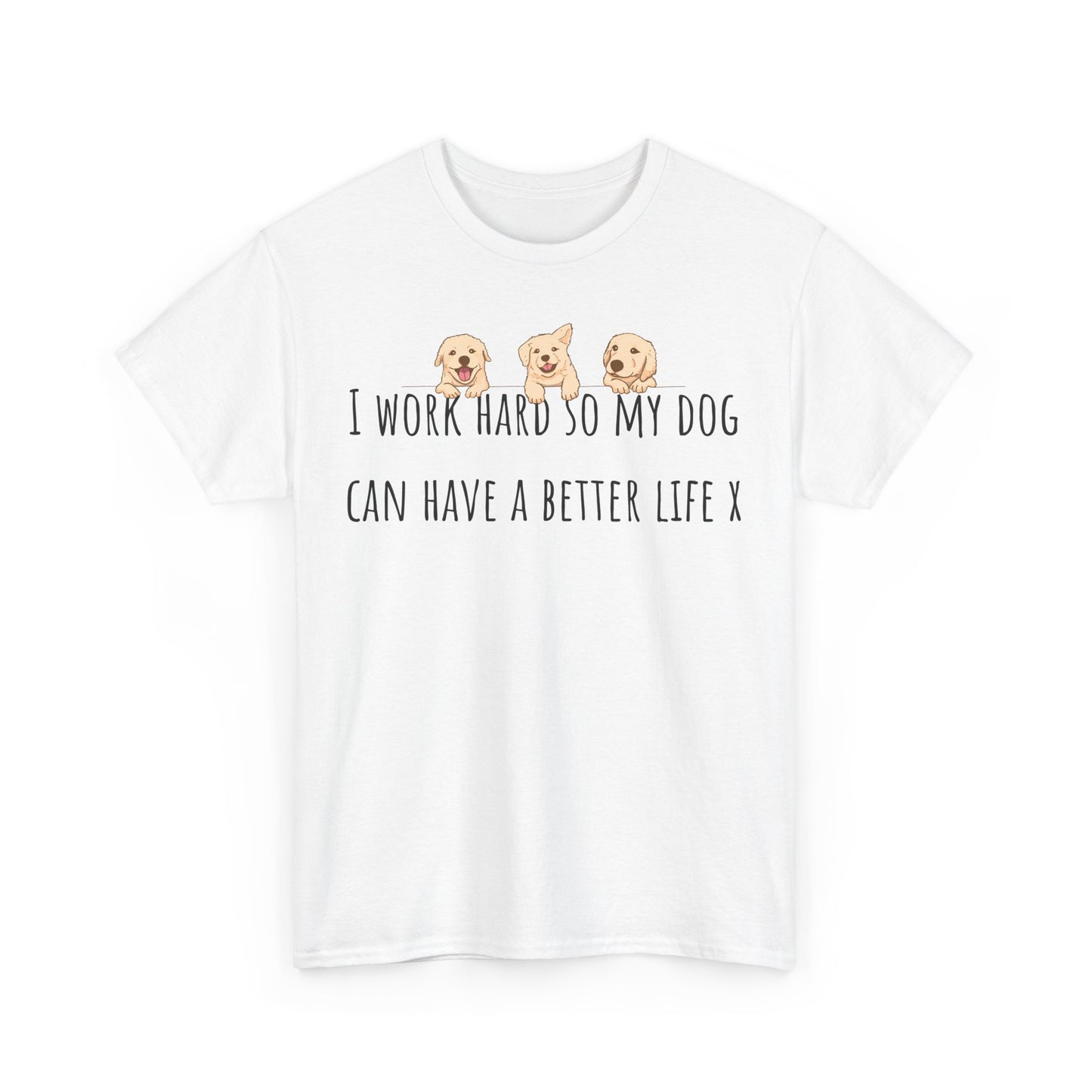 I work hard so my dog can have a better life. Unisex Heavy Cotton Tee