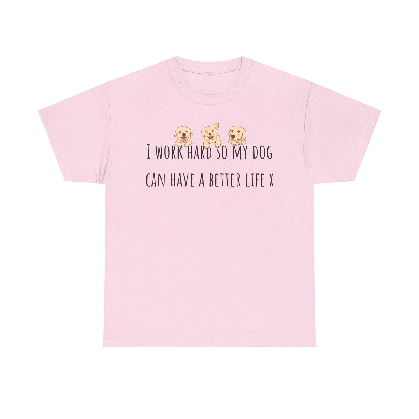 I work hard so my dog can have a better life. Unisex Heavy Cotton Tee