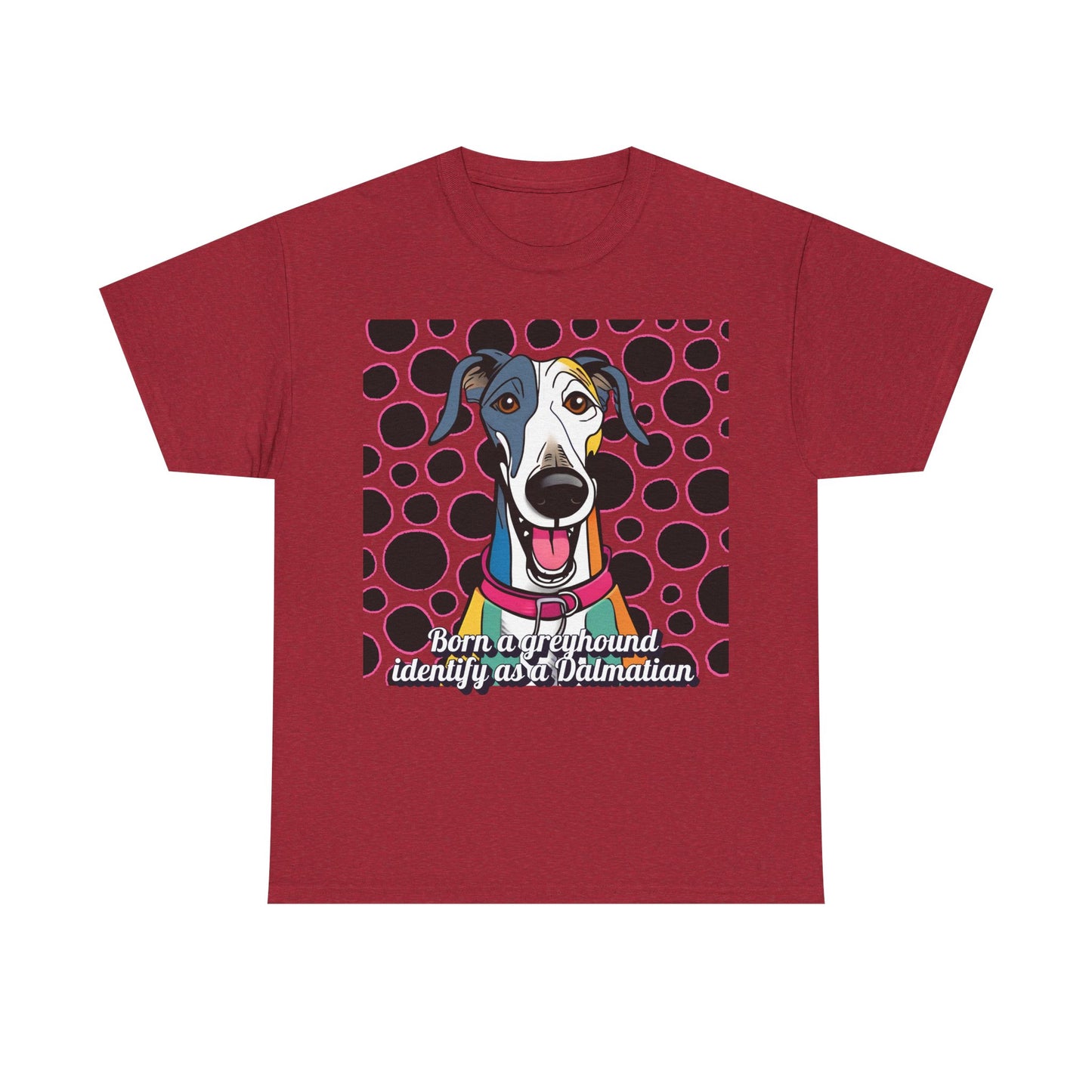 Born a greyhound, identify as a dalmatian. Unisex Heavy Cotton Tee