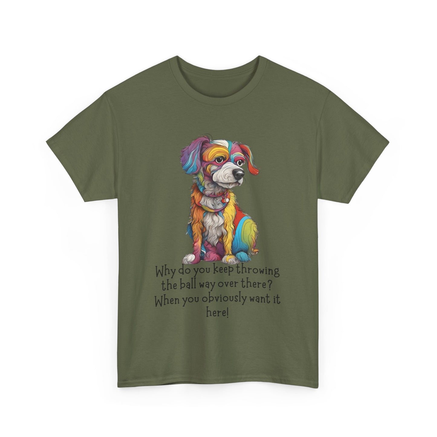 Why do you keep throwing the ball way over there?... Unisex Heavy Cotton Tee