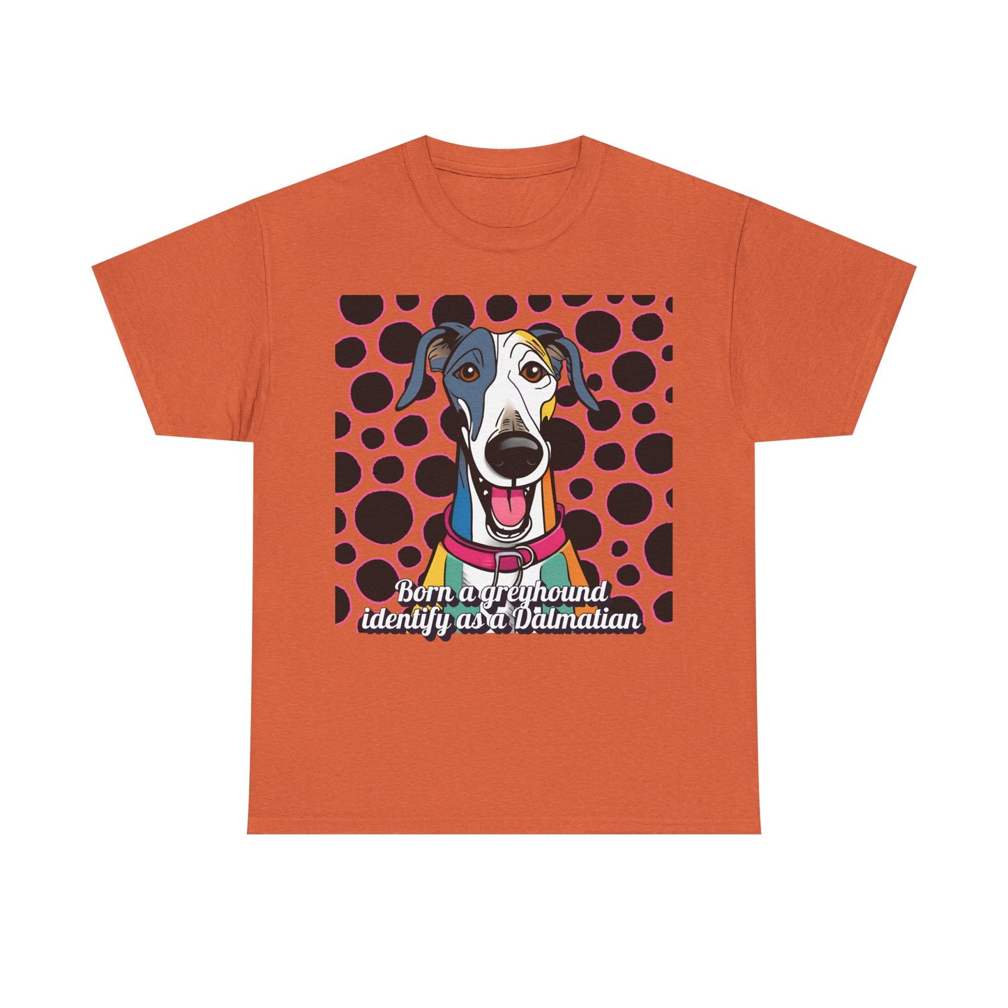Born a greyhound, identify as a dalmatian. Unisex Heavy Cotton Tee