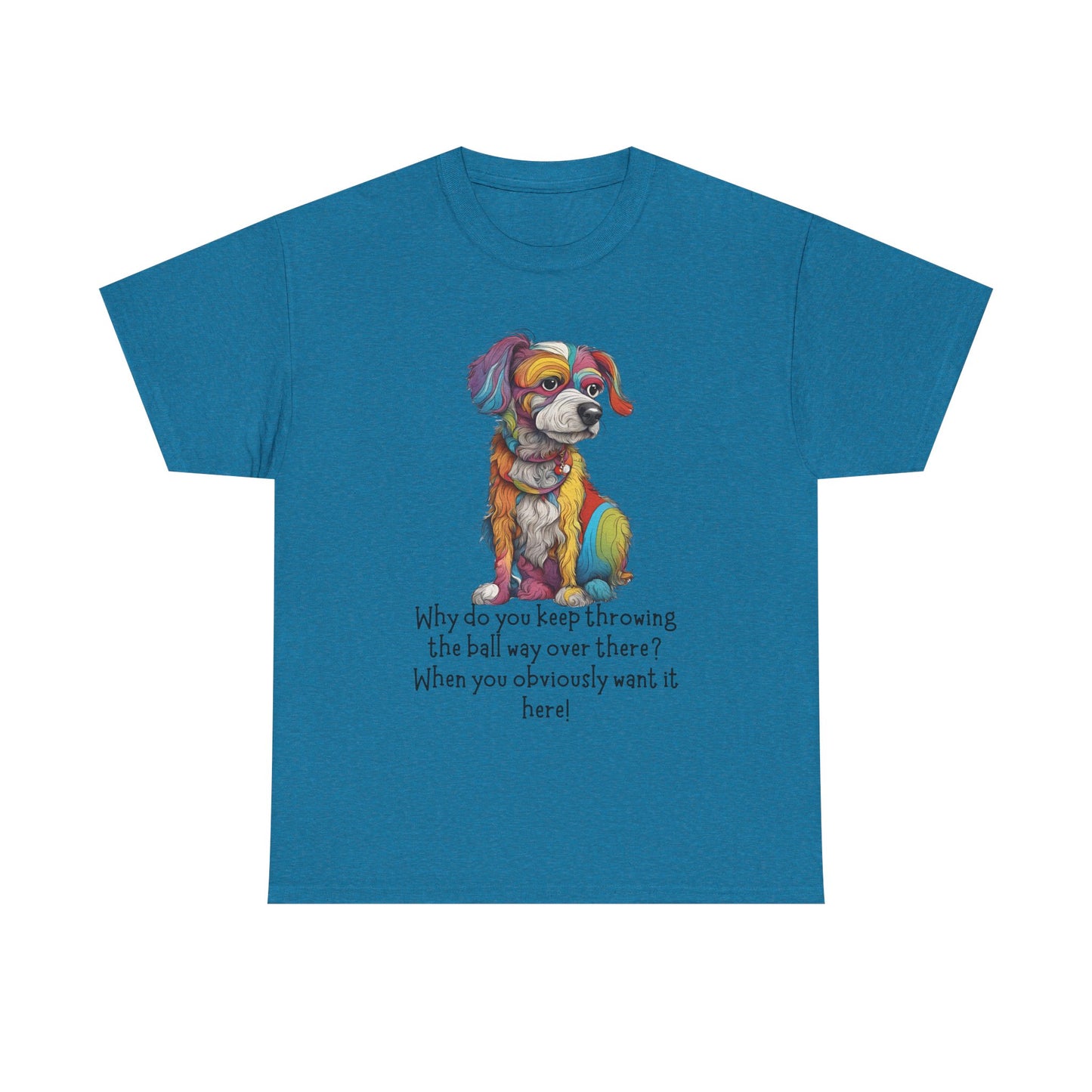 Why do you keep throwing the ball way over there?... Unisex Heavy Cotton Tee
