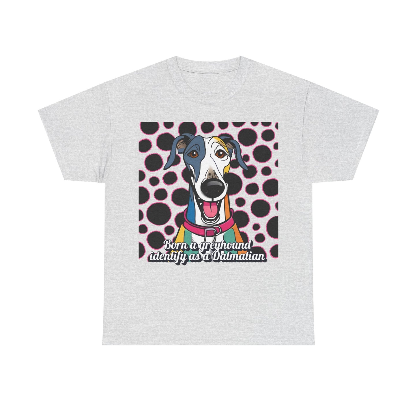 Born a greyhound, identify as a dalmatian. Unisex Heavy Cotton Tee