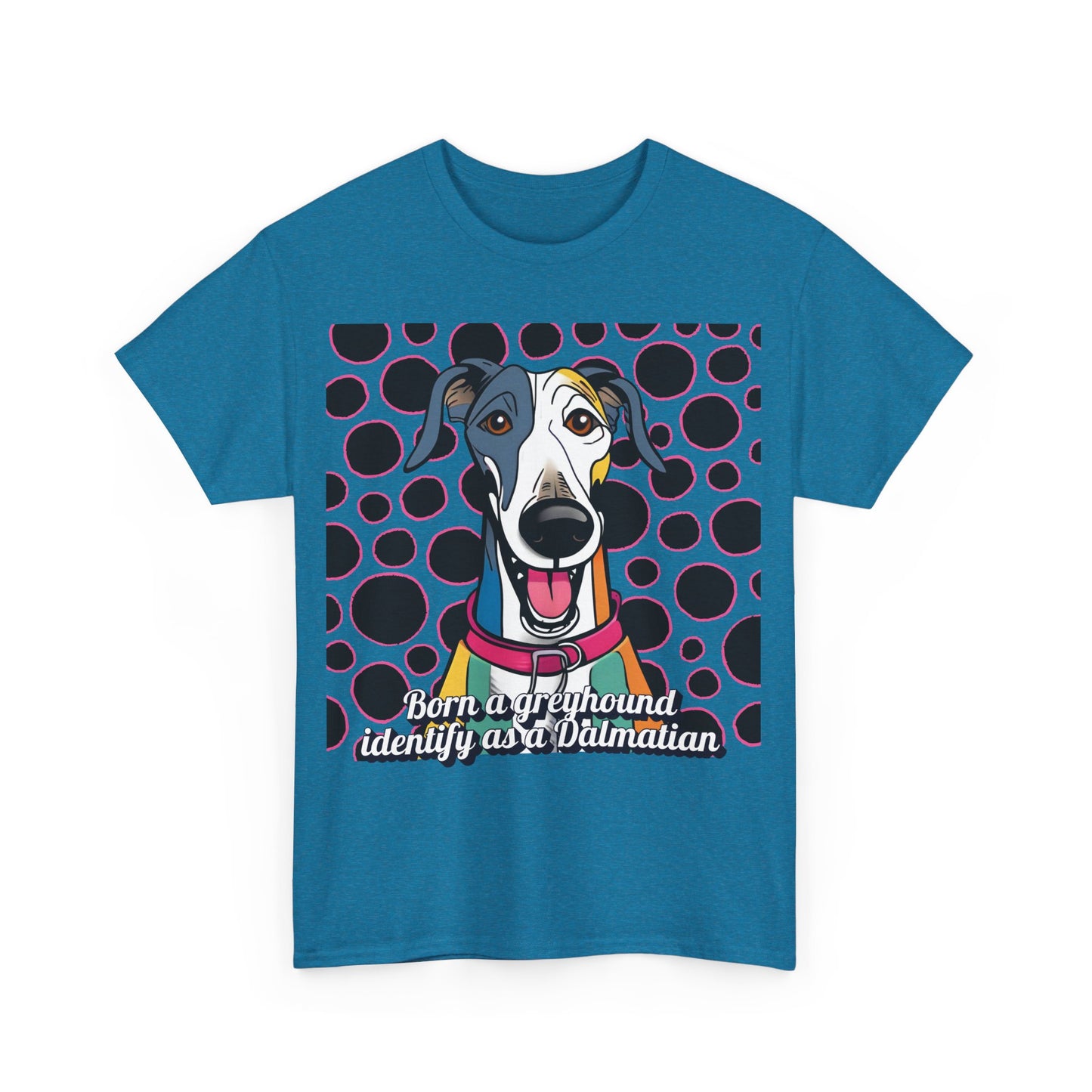 Born a greyhound, identify as a dalmatian. Unisex Heavy Cotton Tee