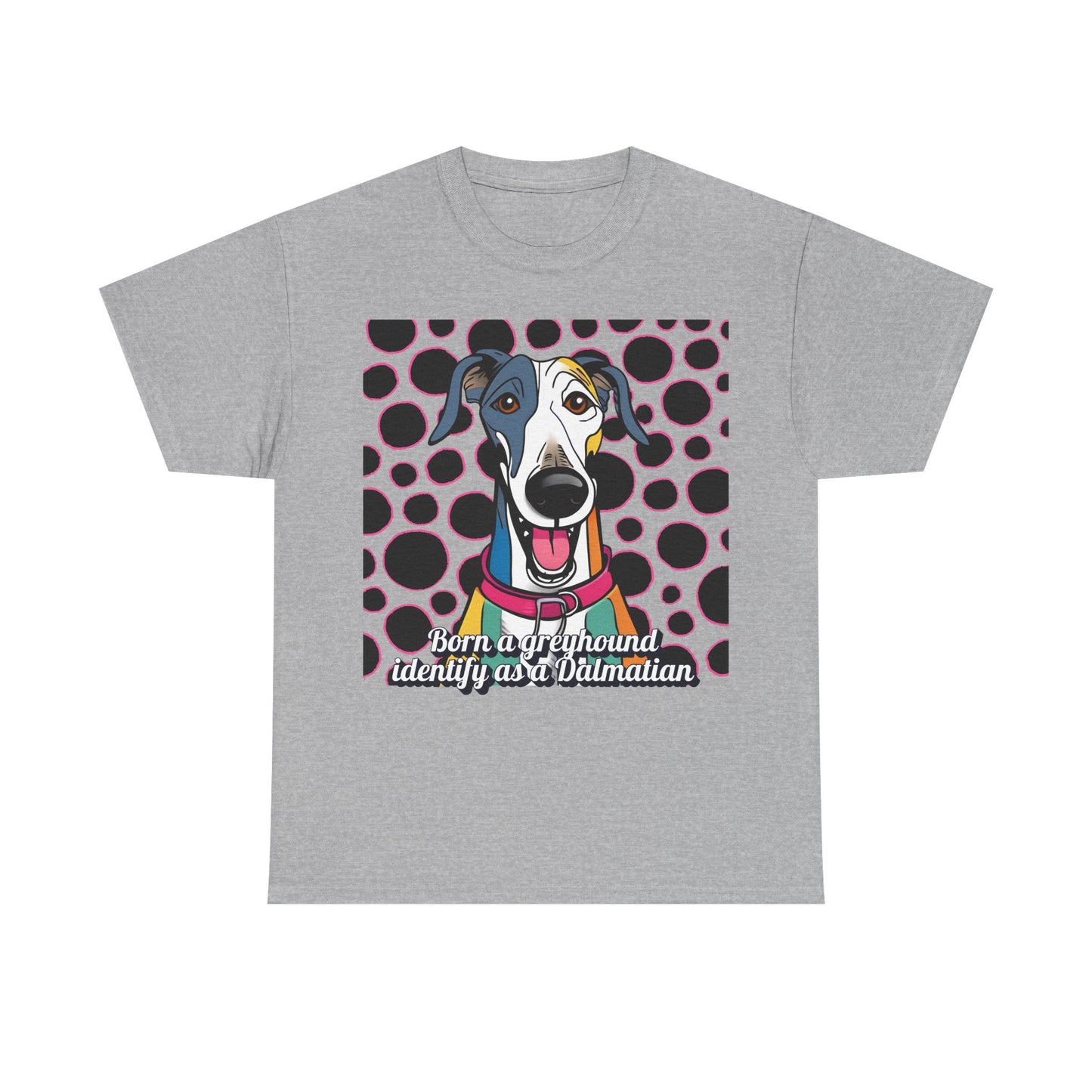 Born a greyhound, identify as a dalmatian. Unisex Heavy Cotton Tee