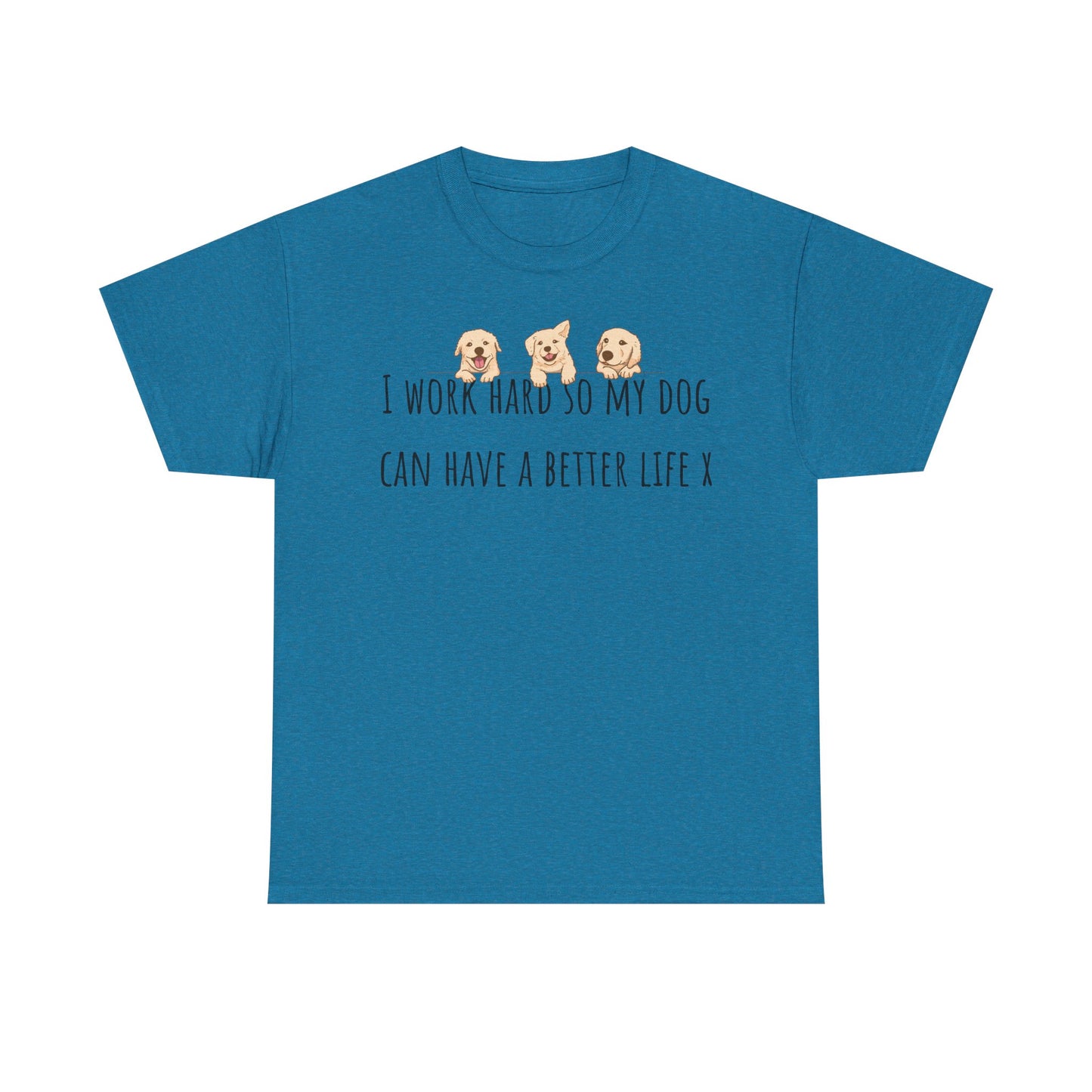 I work hard so my dog can have a better life. Unisex Heavy Cotton Tee