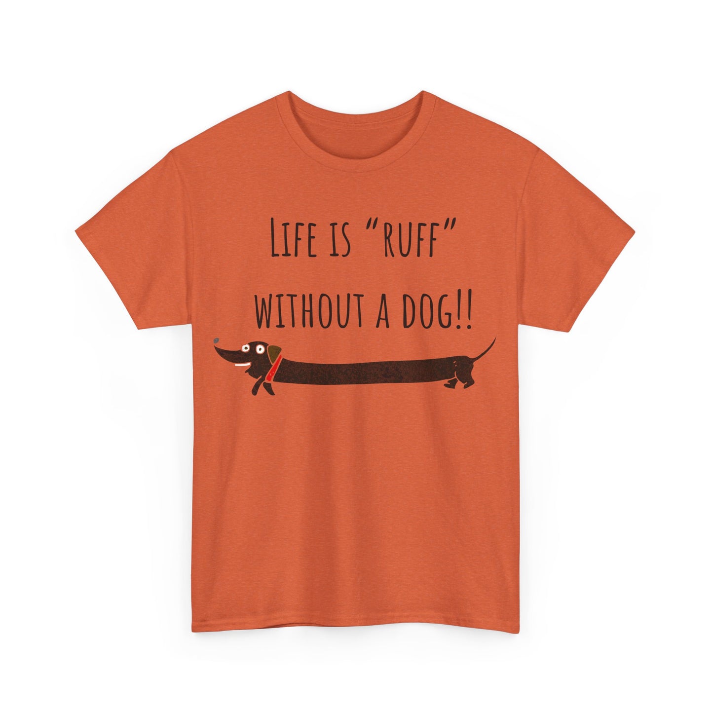 Life Is "Ruff" Without A Dog!! Unisex Heavy Cotton Tee
