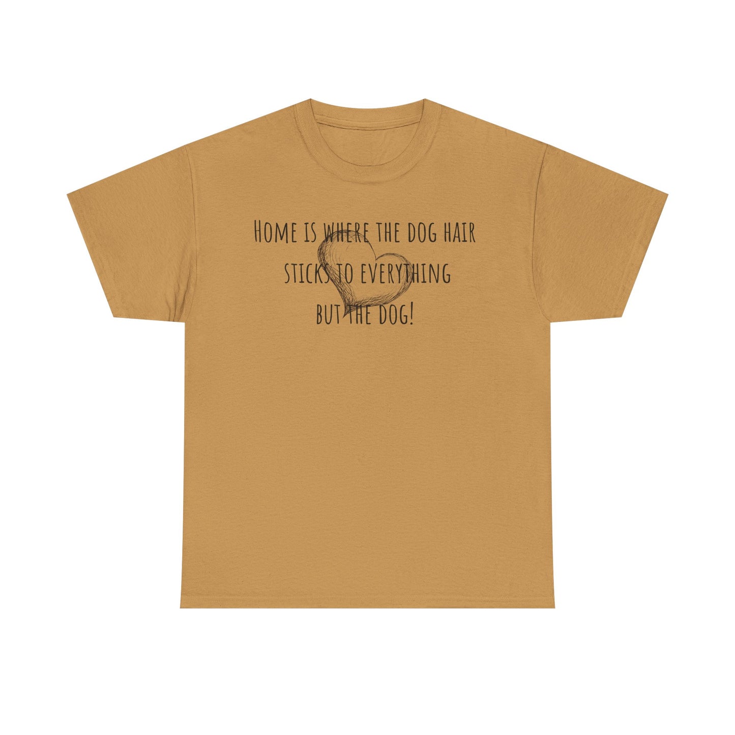 Home is where the dog hair sticks to everything but the dog! Unisex Heavy Cotton Tee