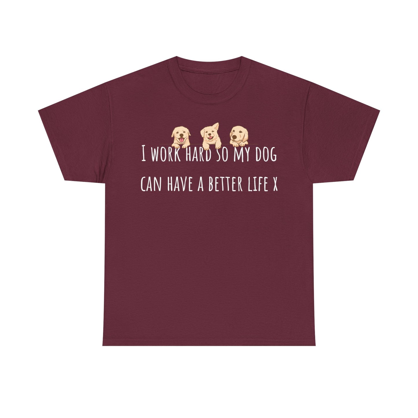 I work hard so my dog can have a better life X Unisex Heavy Cotton Tee