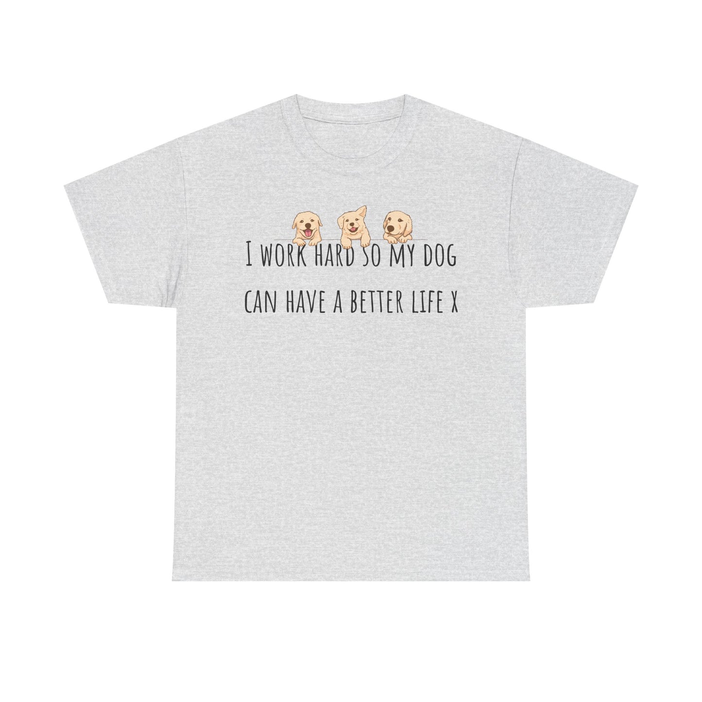 I work hard so my dog can have a better life. Unisex Heavy Cotton Tee