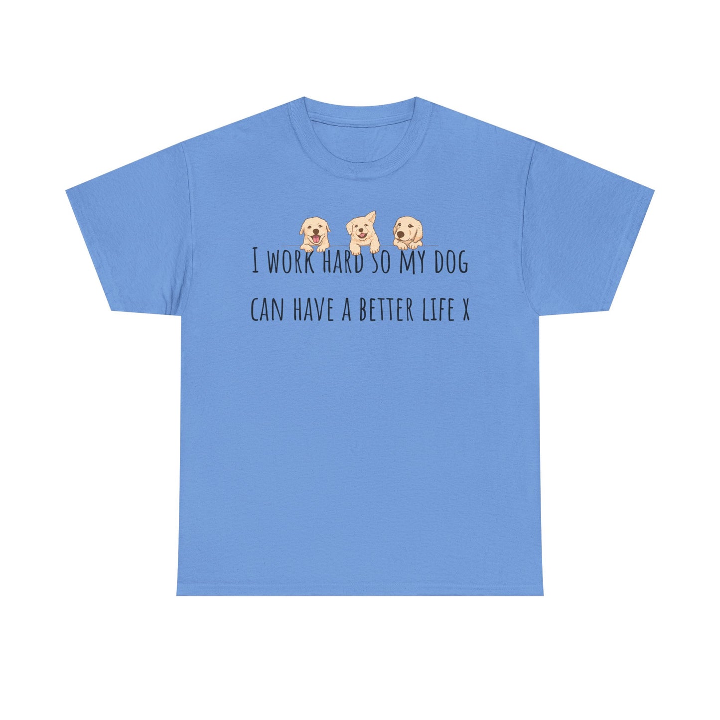 I work hard so my dog can have a better life. Unisex Heavy Cotton Tee