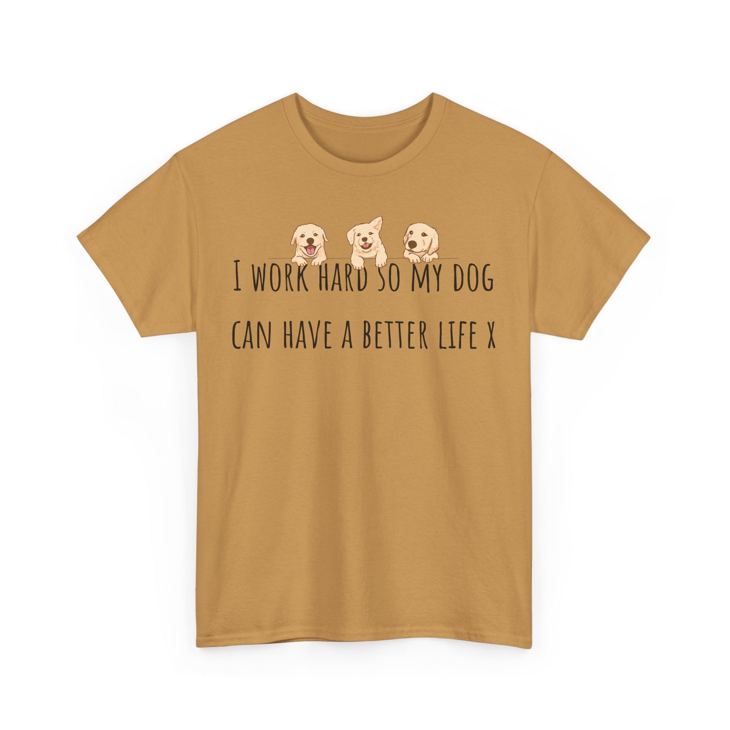 I work hard so my dog can have a better life. Unisex Heavy Cotton Tee
