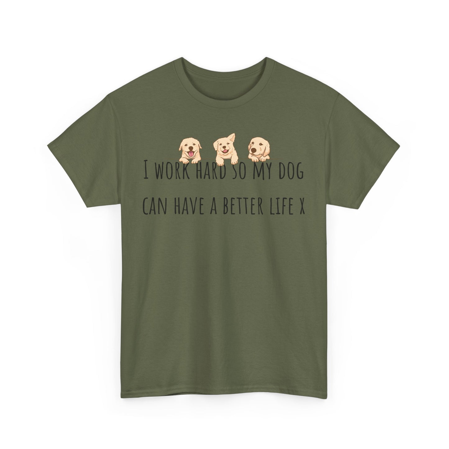 I work hard so my dog can have a better life. Unisex Heavy Cotton Tee
