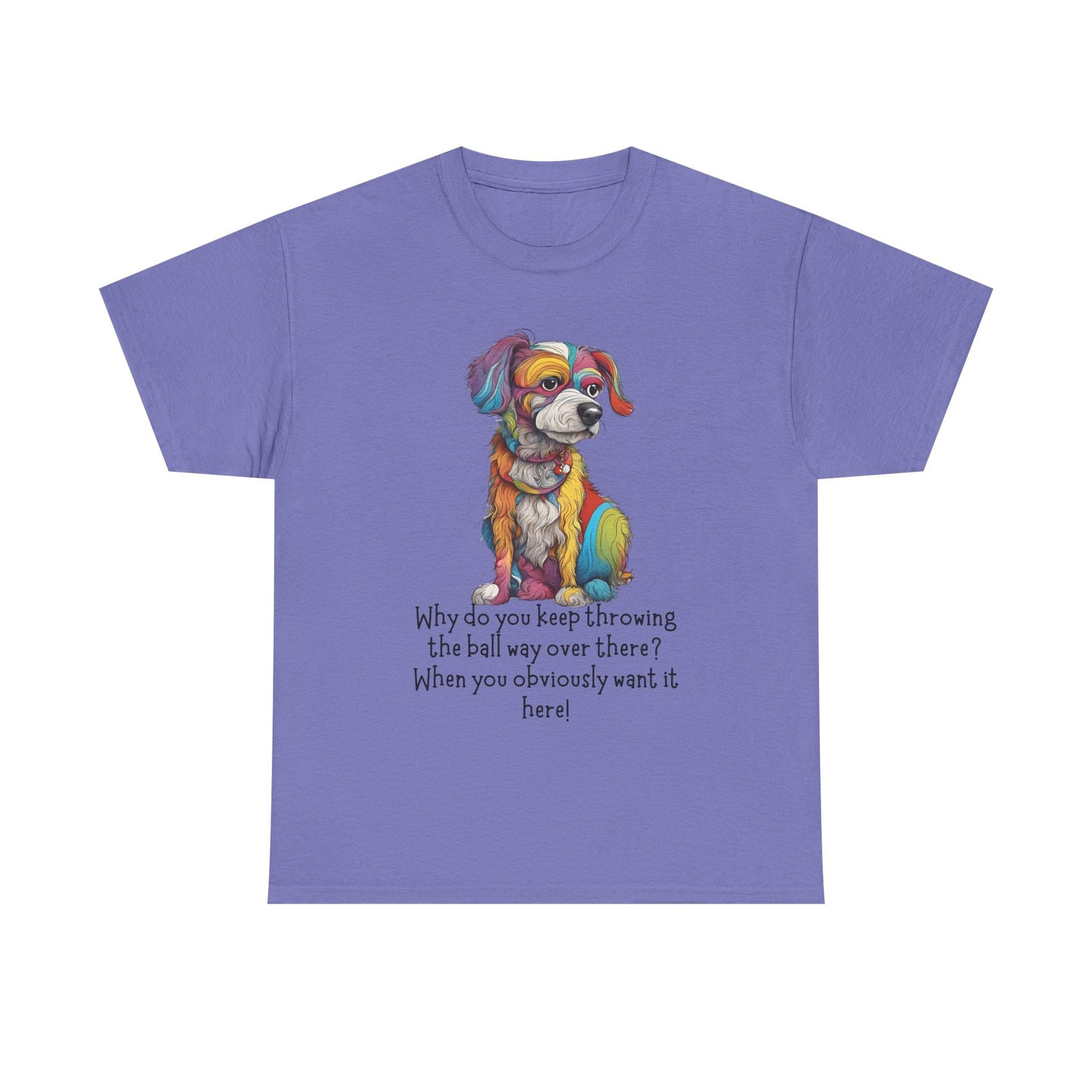 Why do you keep throwing the ball way over there?... Unisex Heavy Cotton Tee
