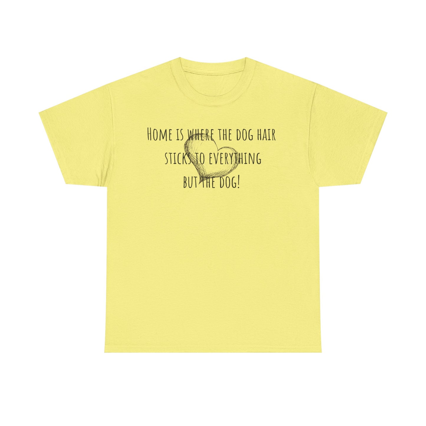 Home is where the dog hair sticks to everything but the dog! Unisex Heavy Cotton Tee