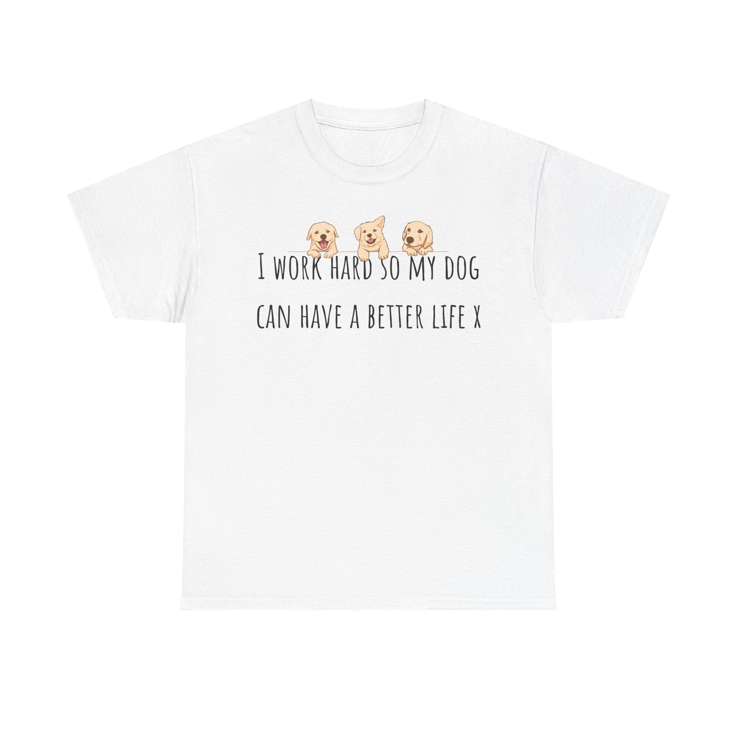 I work hard so my dog can have a better life. Unisex Heavy Cotton Tee