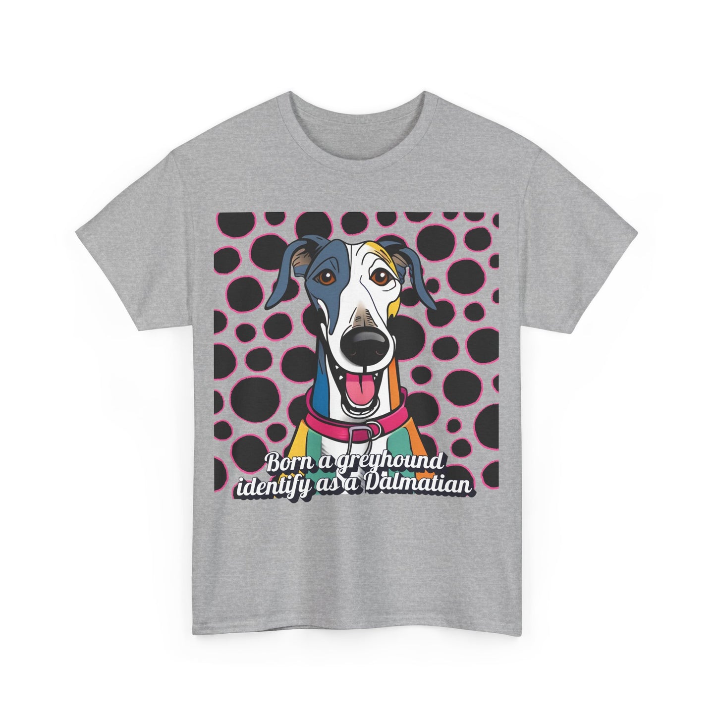 Born a greyhound, identify as a dalmatian. Unisex Heavy Cotton Tee
