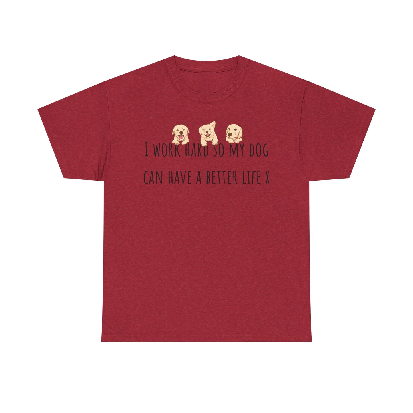 I work hard so my dog can have a better life. Unisex Heavy Cotton Tee