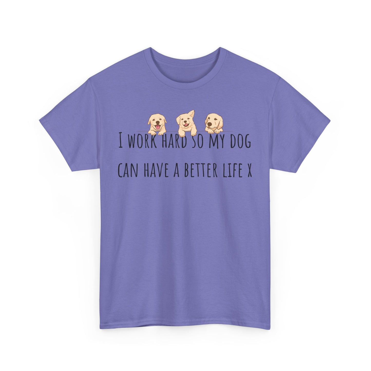 I work hard so my dog can have a better life. Unisex Heavy Cotton Tee