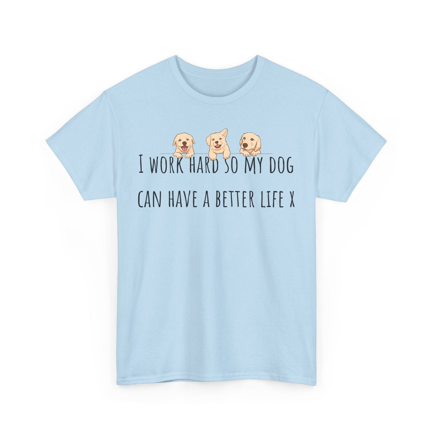 I work hard so my dog can have a better life. Unisex Heavy Cotton Tee