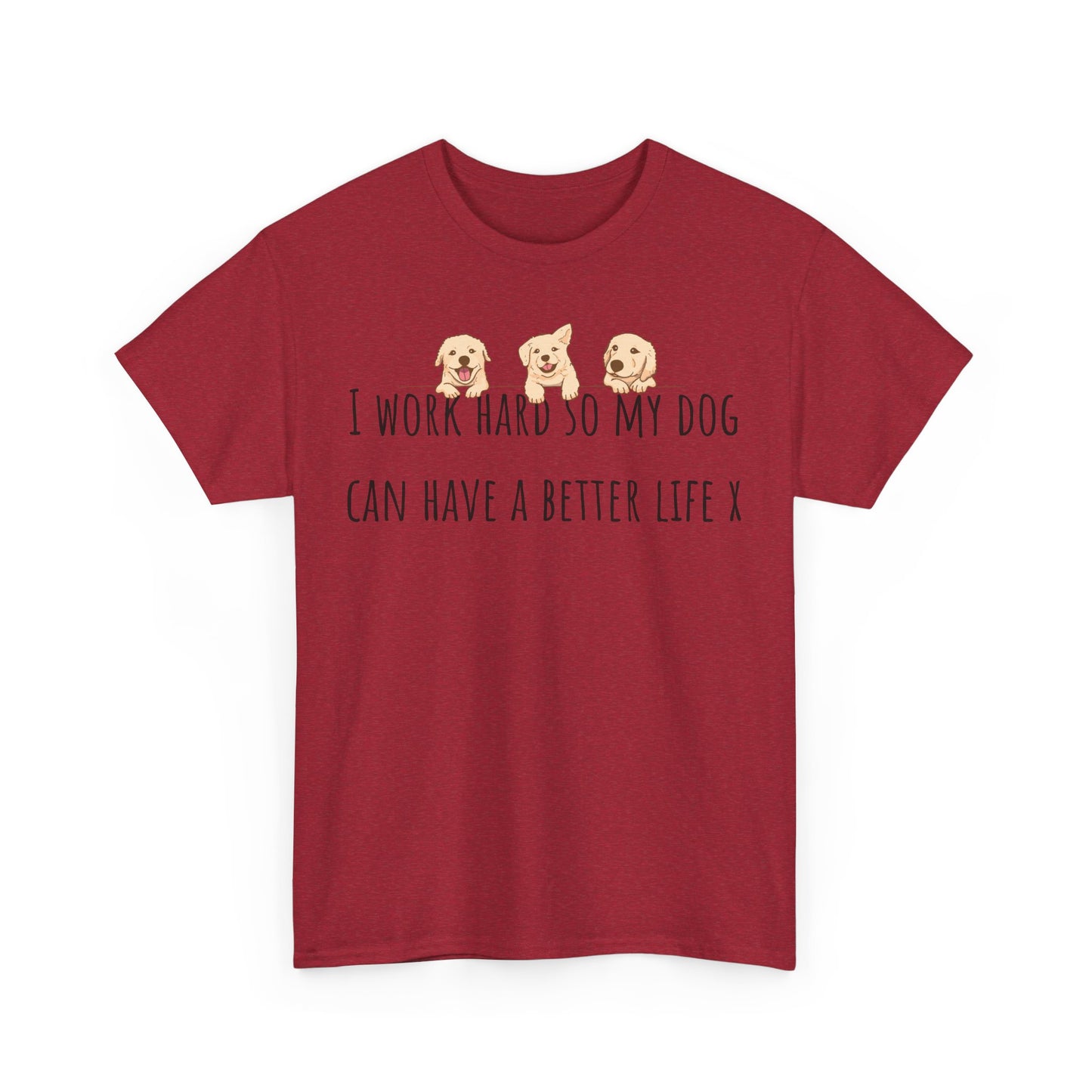I work hard so my dog can have a better life. Unisex Heavy Cotton Tee