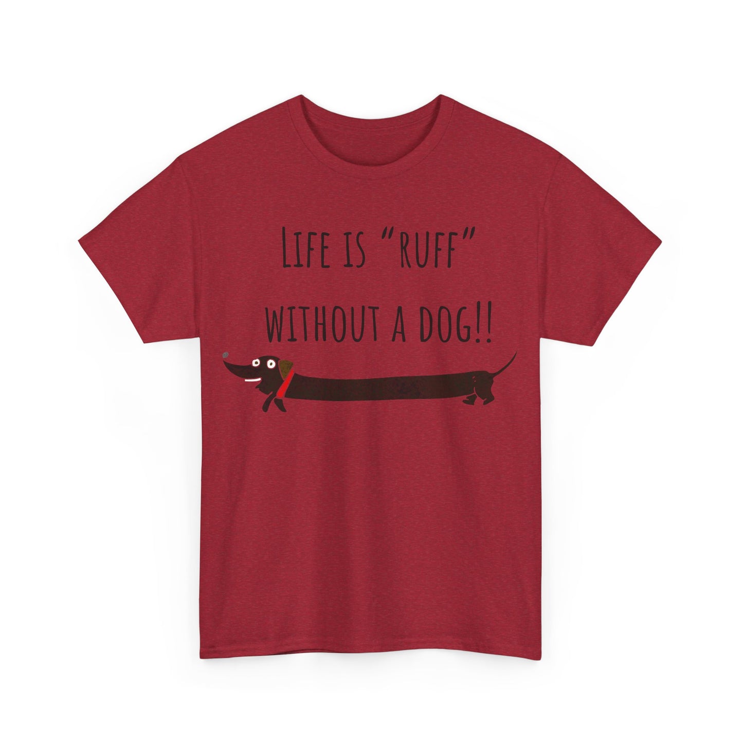 Life Is "Ruff" Without A Dog!! Unisex Heavy Cotton Tee