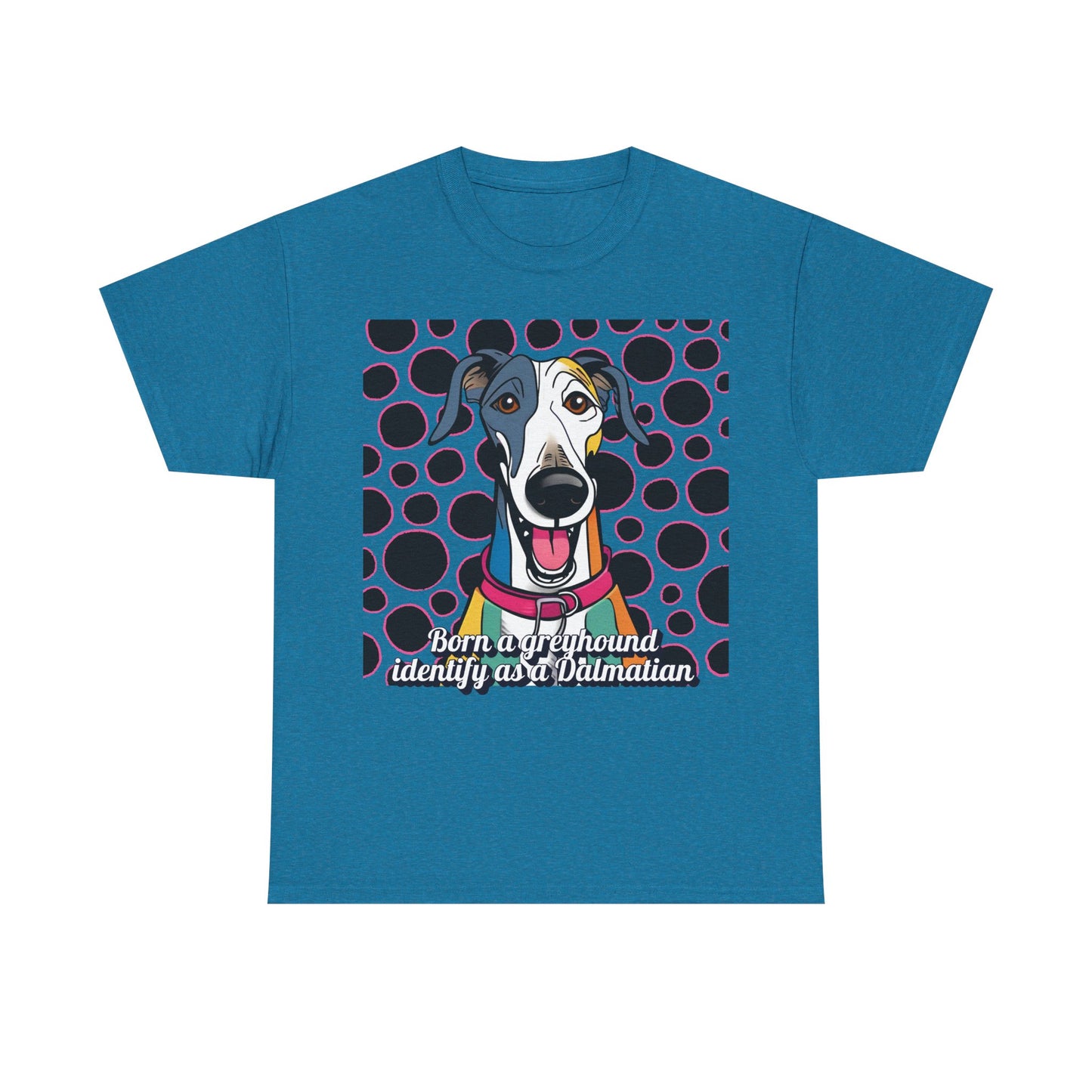 Born a greyhound, identify as a dalmatian. Unisex Heavy Cotton Tee