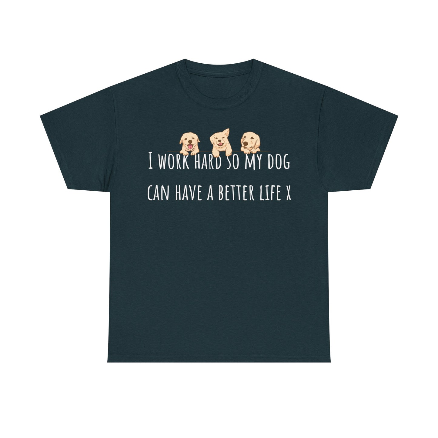 I work hard so my dog can have a better life X Unisex Heavy Cotton Tee