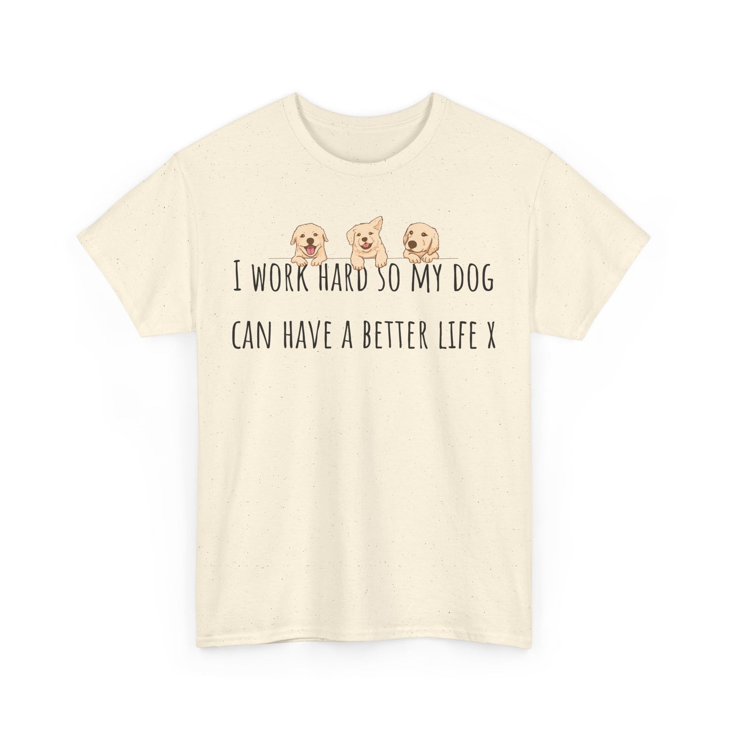 I work hard so my dog can have a better life. Unisex Heavy Cotton Tee