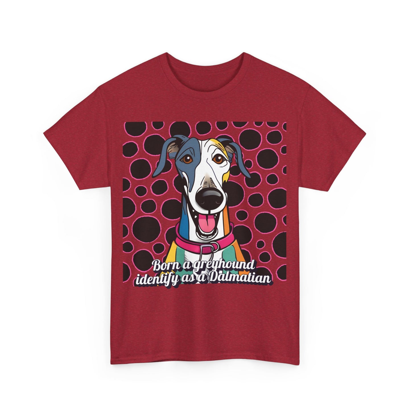 Born a greyhound, identify as a dalmatian. Unisex Heavy Cotton Tee