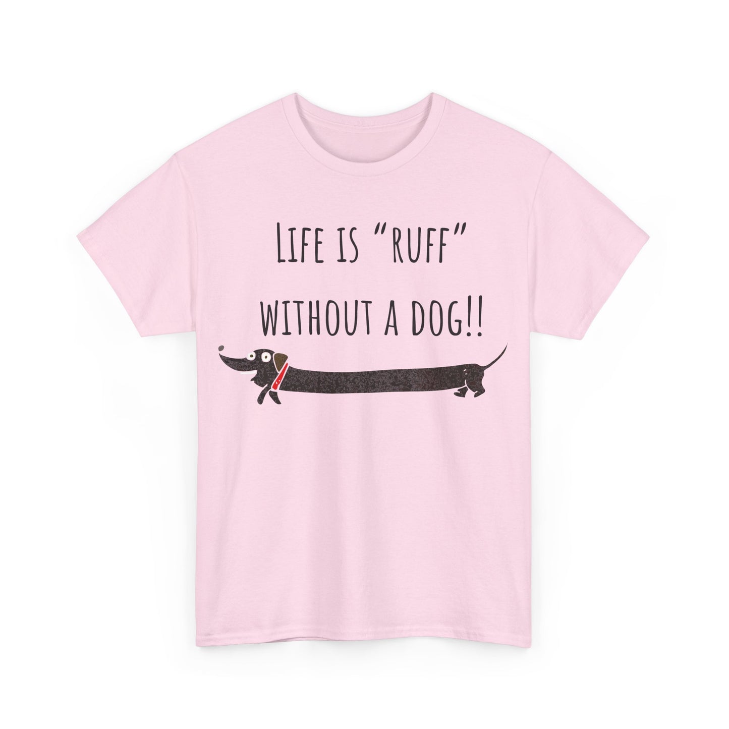 Life Is "Ruff" Without A Dog!! Unisex Heavy Cotton Tee