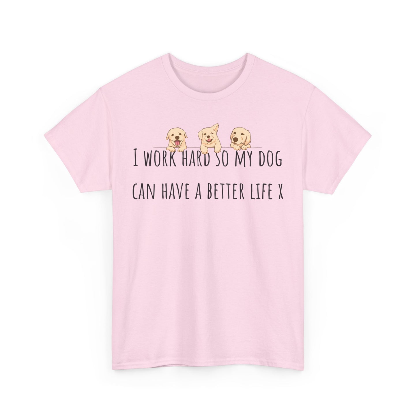 I work hard so my dog can have a better life. Unisex Heavy Cotton Tee