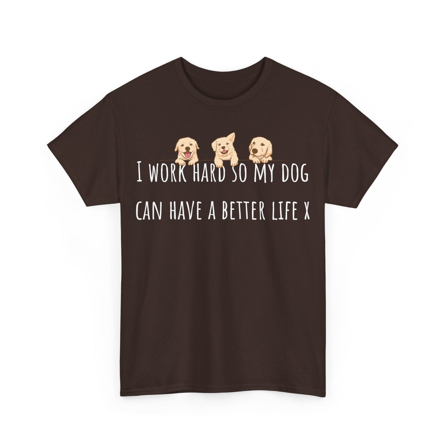 I work hard so my dog can have a better life X Unisex Heavy Cotton Tee