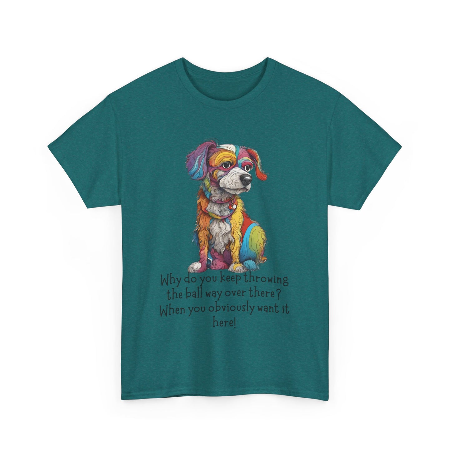 Why do you keep throwing the ball way over there?... Unisex Heavy Cotton Tee
