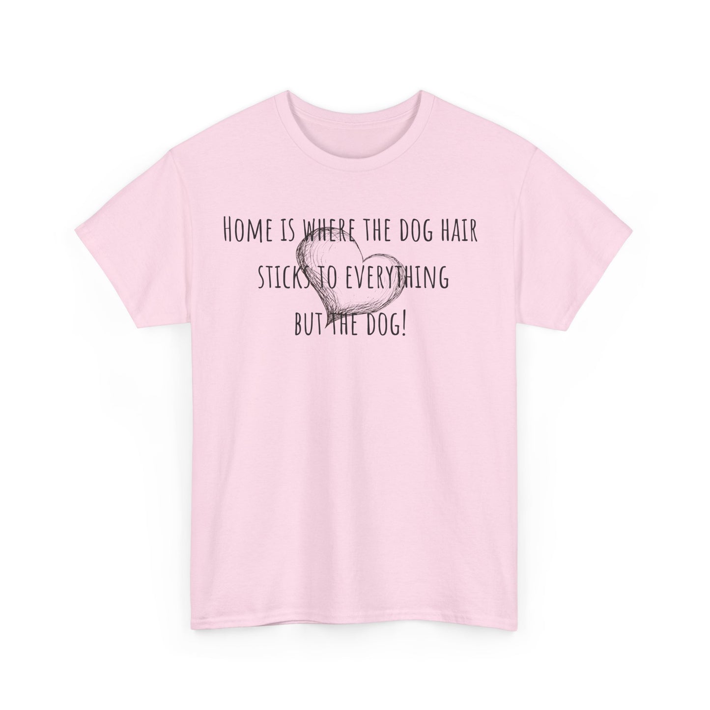 Home is where the dog hair sticks to everything but the dog! Unisex Heavy Cotton Tee